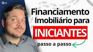 Financiamento Imobiliário para Iniciantes Guia Completo Passo a Passo [upl. by Tocci644]