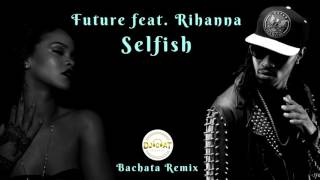 Future feat Rihanna  Selfish Bachata Remix DJ Cat [upl. by Nodnorb]