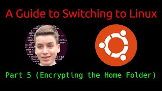 A Guide to Switching to Linux  Ubuntu Edition  Part 5 Encrypting the Home Folder [upl. by Hairam]