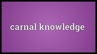 Carnal knowledge Meaning [upl. by Anita]