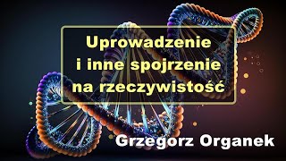 Uprowadzenie i inne spojrzenie na rzeczywistość  Grzegorz Organek [upl. by Notsecnirp444]