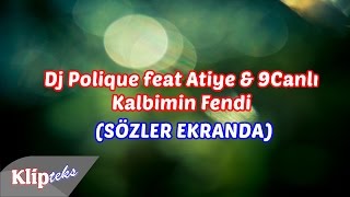 DJ Polique ft Atiye amp 9Canlı  Kalbimin Fendi SÖZLER EKRANDA [upl. by Elfrida]