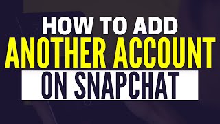 How To Have Multiple Accounts On Snapchat  Add Other Snapchat Accounts [upl. by Giffer]