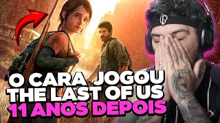 11 ANOS DEPOIS ELE JOGOU THE LAST OF US [upl. by Hnirt359]