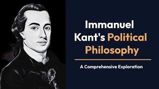 Immanuel Kants Political Philosophy  A Comprehensive Exploration [upl. by Nahseez]