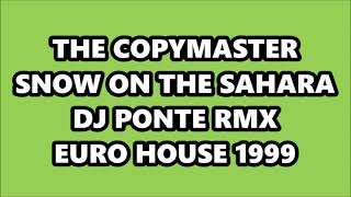 THE COPYMASTER  SNOW ON THE SAHARA DJ PONTE RMX EURO HOUSE 1999 [upl. by Ynaoj535]