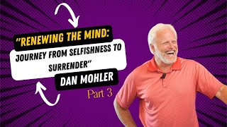 Renewing the Mind  Journey from selfishness to surrender  Dan Mohler Part 3 [upl. by Hahnke892]