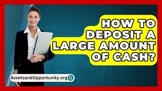 How To Deposit A Large Amount Of Cash  AssetsandOpportunityorg [upl. by Livesay]