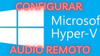 HYPERV  CONFIGURAR AUDIO REMOTO NA VM [upl. by Francene814]