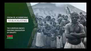 From Blackbirding to Blacklisting The European Unions Ongoing Subjugation of Vanuatu [upl. by Artsa]