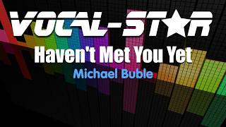 Michael Buble  Havent Met You Yet Karaoke Version with Lyrics HD VocalStar Karaoke [upl. by Esir]