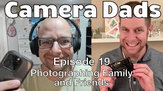 CameraDads Episode 19 Photographing Family and Friends [upl. by Lesna670]