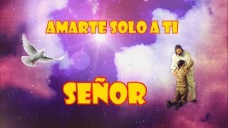 AMARTE SOLO A TI SEÑOR [upl. by Marilyn]