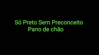 Só Preto Sem Preconceito  Pano de chão Letra na descrição [upl. by Enram788]