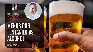 Menos por fentanilo vs alcohol Por Alejandro Calvillo ¬ Video columna [upl. by Bebe]