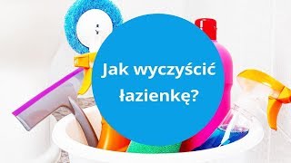 JAK WYCZYŚCIĆ ŁAZIENKĘ NAJSKUTECZNIEJSZE SPOSOBY [upl. by Ainar602]