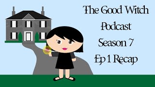 The Good Witch Podcast Season 7 Ep 1 Premiere Recap [upl. by Marina]