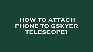 How to attach phone to gskyer telescope [upl. by Gnehs]