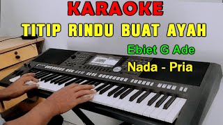 TITIP RINDU BUAT AYAH  KARAOKE NADA PRIA  Ebiet G Ade [upl. by Dnamron]