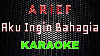 Arief  Aku Ingin Bahagia Karaoke  LMusical [upl. by Maguire]