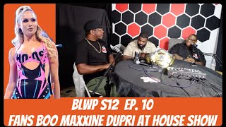 BLWP S12 EP 10 Fans Boo Maxxine Dupri At House Show wwe wwelive podcast [upl. by Beyer]