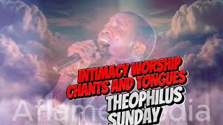 INTIMACY WORSHIP CHANTS AND TONGUES THEOPHILUS SUNDAY  Theophilus Sunday Prayer Chants [upl. by Yrgoerg]