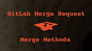 038 Gitlab Merge Request Merge Methods [upl. by Eigriv427]