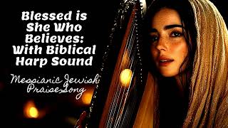 Blessed is She Who Believes Messianic Jewish Song with Harp Style Sounds Hebrew English Worship [upl. by Hacceber]