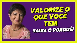 VALORIZE O QUE VOCÊ TEM SAIBA O PORQUÊ [upl. by Eillom]