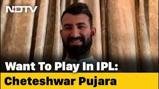 Want To Play In IPL Cheteshwar Pujara To NDTV [upl. by Natam]