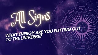 ALL SIGNS  WHAT ENERGY ARE YOU PUTTING OUT TO THE UNIVERSE [upl. by Ierdna116]