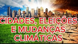 CIDADES ELEIÇÕES E MUDANÇAS CLIMÁTICAS [upl. by Retse229]