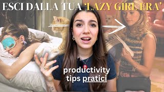 come uscire dalla LAZY GIRL ERA  productivity tips mentalità amp consigli PRATICI [upl. by Aedni]