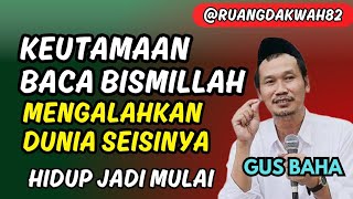 Gus Baha Terbaru 2024‼️keistimewaan Baca Bismillah‼️Bisa Mengalahkan Dunia Seisinyahidup jadi mulia [upl. by Gnof]