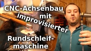 CNCAchsenbau mit improvisierter Rundschleifmaschine [upl. by Ecinehs]