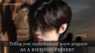 SunghoonffTELLING YOUR MAFIA HUSBAND YOURE PREGNANT AS A BIRTHDAY PRESENT oneshotff enhypenff [upl. by Kenyon]