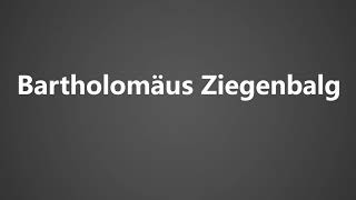 How to Pronounce Bartholomaus Ziegenbalg [upl. by Avram]