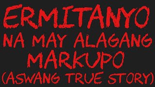 ERMITANYO NA MAY ALAGANG MARKUPO Aswang True Story [upl. by Ttsepmet]