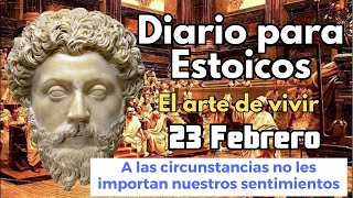 Diario para estoicos 23 Febrero 💫A las circunstancias no les importan nuestros sentimientos [upl. by Tarr]