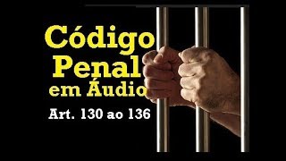 Código Penal em Áudio  Art 130 ao 136  Parte Especial  Da Periclitação da vida e da saúde [upl. by Gnoh342]