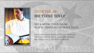 UĞUR IŞILAK BİR TÜRKÜ SÖYLE [upl. by Dzoba]