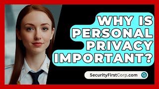 Why Is Personal Privacy Important  SecurityFirstCorpcom [upl. by Okubo446]