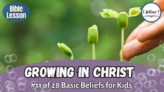 quotGROWING IN CHRISTquot  Bible Lessons for Kids  I Believe 11 [upl. by Rehpotirhc958]