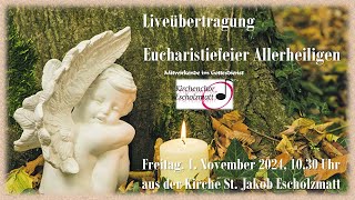 Eucharistiefeier Allerheiligen Freitag 1 November 2024 1030 Uhr Kirche St Jakob Escholzmatt [upl. by Castor]