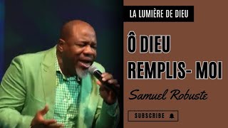 Ô DIEU REMPLIS MOI  PASTEUR SAMUEL ROBUSTE 🙏 [upl. by Pirozzo]