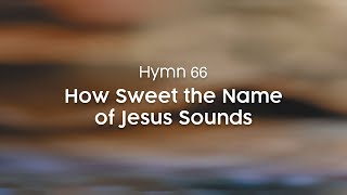 How Sweet the Name of Jesus Sounds  Hymn 66 [upl. by Oswald]