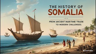 The History of Somalia From Ancient Maritime Trade to Modern Challenges [upl. by Arathorn]