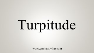 How To Say Turpitude [upl. by Sonia]