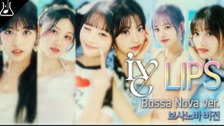 아이브 ive  Lips Bossa Nova ver 보사노바 편곡 리믹스 [upl. by Kleper659]