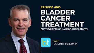 Bladder Cancer Treatment amp Lymphadenectomy w Dr Seth Paul Lerner  BackTable Urology Ep 160 [upl. by Enneillij]